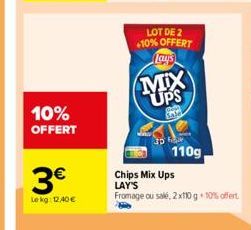 10% OFFERT  3€  Lekg: 12.40€  LOT DE 2 +10% OFFERT  MIX UPS  SP  110g  Chips Mix Ups LAY'S  Fromage ou salé, 2x110 g. 10% offert 