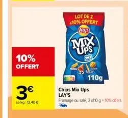 10% offert  3€  lekg: 12.40€  lot de 2 +10% offert  mix ups  sp  110g  chips mix ups lay's  fromage ou salé, 2x110 g. 10% offert 