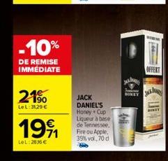 -10%  DE REMISE IMMÉDIATE  21⁹⁰  LeL:3129€  1991  LeL: 286 €  JACK DANIEL'S Honey Cup Liqueur à base de Tennessee, Fire ou Apple. 35%vol, 70 d  HONEY  4  10 