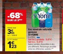 -68%  SUR LE 2 ME  Vendu soul  384  LeL: 0,56 €  Le 2 produ  123  SYorre  Eau minérale naturelle  gazeuse ST-YORRE  6x1,15 L  Soit les 2 produits: 5,07 € -  Soit le L: 0,37 €  Autres variétés disponib