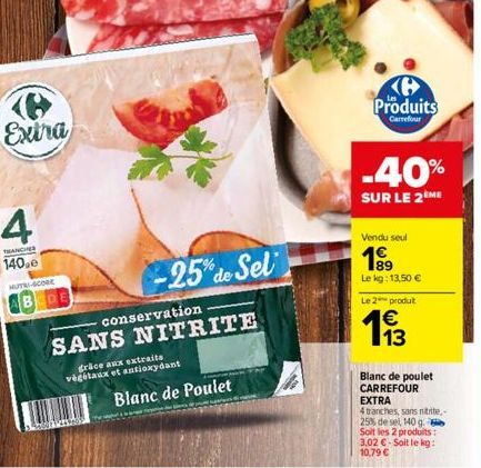 6 Exina  4  EANCHES  140.e  NUTRI-SCORE  BEDE  conservation  -25% de Sel  SANS NITRITE  grâce aux extraits végétaux et antioxydant  Blanc de Poulet  @ Produits  Carrefour  -40%  SUR LE 2ÈME  Vendu seu