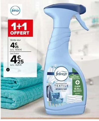 febreze  1+1  offert  vendu seul  495  lel: 8,50 €  les 2 pour  425  €  lel:425 €  febreze  à base d'eau  desodorisant  textile elimine  desinfectant nge frais  99,9% bacteries 