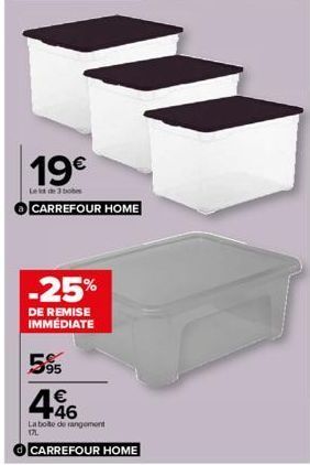 19€  Les de 3 bobes CARREFOUR HOME  -25%  DE REMISE IMMÉDIATE  595  446  La boite de rangement  171.  CARREFOUR HOME 