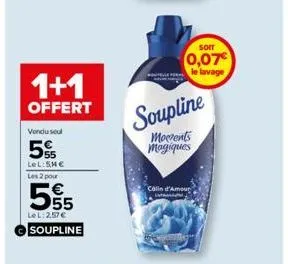 1+1  offert  vendu seul  5  lel:5m€ les 2 pour  555  lel: 257 €  soupline  soit  0,07€  le lavage  soupline  morrents magiques  calin d'amour  u 