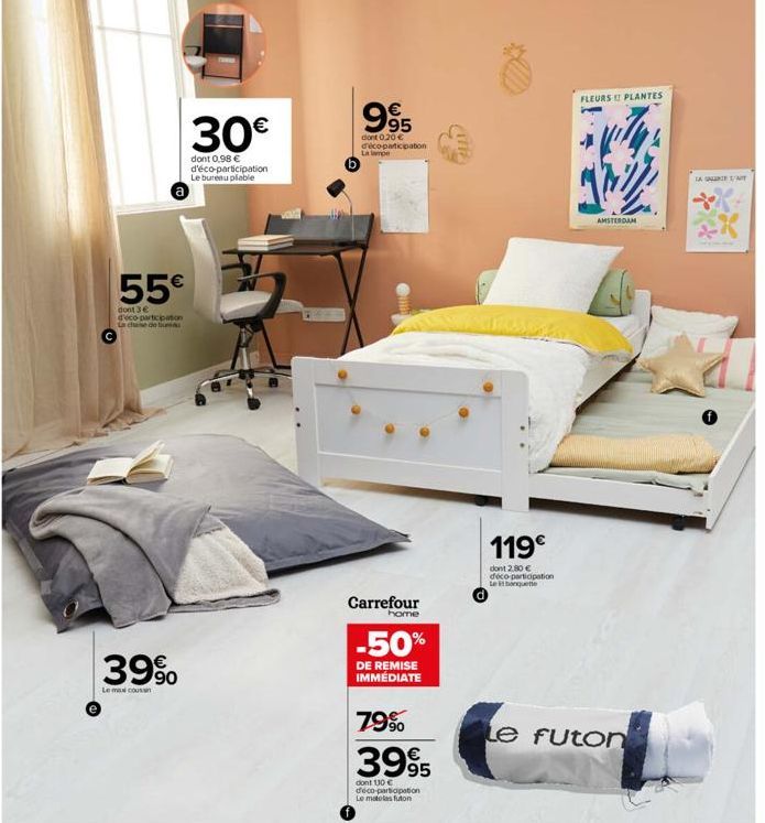 55€  dont 3 € d'éco-participation La chaise de t  39%  Le ma coussin  30€  dont 0,98 € d'éco-participation Le bureau plable  VONE  995  63  dont 0.20 € déco-participation La lampe  Carrefour  home  -5