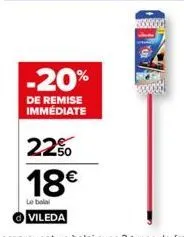 -20%  de remise immédiate  2250  18€  le balai vileda 