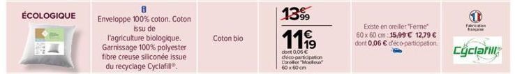 ÉCOLOGIQUE  Enveloppe 100% coton. Coton issu de  l'agriculture biologique. Garnissage 100% polyester fibre creuse siliconée issue du recyclage Cyclafill.  Coton bio  Existe en oreiller "Ferme" 60 x 60
