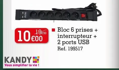 10  19€99  €00  kandy  vous simplifier la vie !  ■ bloc 6 prises + interrupteur + 2 ports usb  ref. 199517 