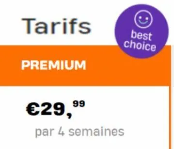 tarifs  premium  €29,⁹9  par 4 semaines  best choice 