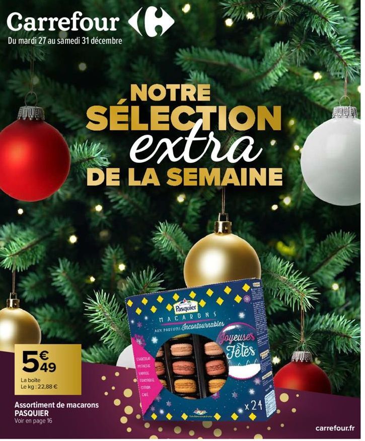 Carrefour (  Du mardi 27 au samedi 31 décembre  JUB  ¹€ 49  La boite  Le kg: 22,88 €  NOTRE  SELECTION extra:  DE LA SEMAINE  Assortiment de macarons  PASQUIER  Voir en page 16  Pasquier MACARONS AUX 