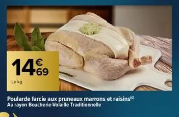 €  14%9  le kg  poularde farcie aux pruneaux marrons et raisins au rayon boucherie-volaille traditionnelle 