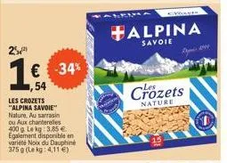 25²  € -34%  54  les crozets "alpina savoie" nature, au sarrasin ou aux chanterelles  400 g le kg: 3,85 €. egalement disponible en variété noix du dauphiné 375 g (le kg: 4,11 €)  talpina  savoie  croz