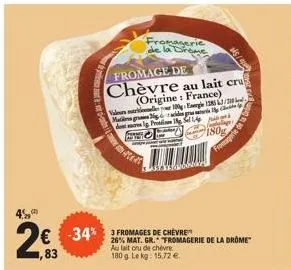 45  1,83  -34%  fromagerie de la drome fromage de chèvre au lait cru (origine: france)  100 ege 1385 3/3  maggades gra dolg protines 18 sep f  than  3 fromages de chèvre  26% mat. gr. fromagerie de la