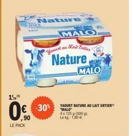 15  le pack  ,90  nature  -30%  yaourt  wd-bad  malo tau lait entier  nature  malo  yaourt nature au lait entier "malo"  4 x 125 g (500 g). le kg: 1,80 € 