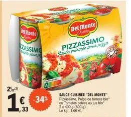 2  1 € -34%  del monte  dubay  zassimo  ne po  del monte)  quality  pizzassimo sauce cuisinée pour pizza  sauce cuisinée "del monte" pizzassimo, pulpe de tomate bio tes pelées au jus bio  ou  2 x 400 