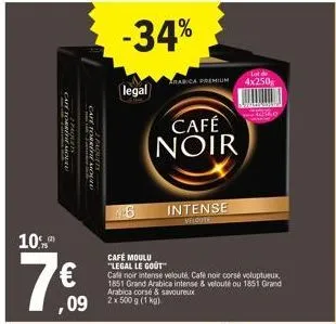 cafe torreth more  brane.  10%  7€  café torréthe moviu  ,09 2x 500 g (1 kg).  -34%  legal  76  café moulu "legal le gout™  cale noir intense velouté café noir corsé voluptueux 1851 grand arabica inte