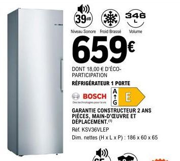 3948  Niveau Sonore Froid Brasse  659€  DONT 18,00 € D'ÉCO-PARTICIPATION RÉFRIGÉRATEUR 1 PORTE  346  Destechnologs pur G  Volume  BOSCH E  GARANTIE CONSTRUCTEUR 2 ANS PIÈCES, MAIN-D'ŒUVRE ET DÉPLACEME