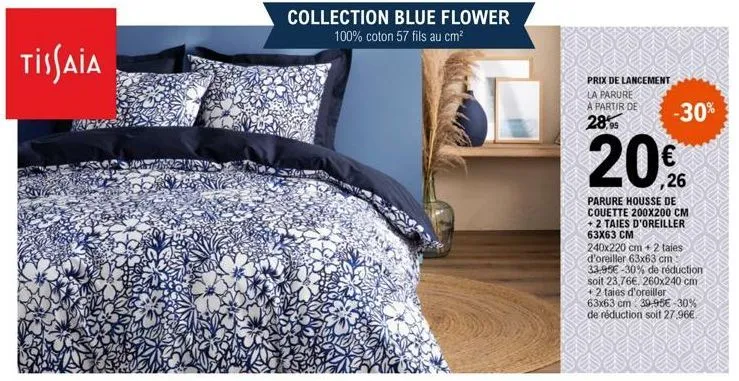 tissaia  collection blue flower 100% coton 57 fils au cm²  prix de lancement  la parure a partir de  28,95  20%  ,26  parure housse de couette 200x200 cm + 2 taies d'oreiller 63x63 cm  -30%  240x220 c