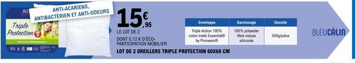 BLE  Triple Protection  ANTI-ACARIENS, ANTIBACTÉRIEN ET ANTI-ODEURS  Enveloppe  Triple Action 100% coton traité Essential by Proneem  15€  ,95  LE LOT DE 2  DONT 0,12 € D'ÉCO- PARTICIPATION MOBILIER  