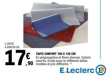 L'UNITÉ À PARTIR DE  17 €0  TAPIS CONFORT 100 X 130 CM  En polypropylène et fibres diverses. Coloris assortis. Existe aussi en différents tailles,  ,90 modèles et prix différents. (¹)  E.Leclerc (1 