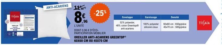 TISAIA  ANTI-ACARIENS  11,95(¹)  8  -25%  €  ,96 L'UNITÉ  DONT 0,06 € D'ÉCO-PARTICIPATION MOBILIER  OREILLER ANTI-ACARIENS GREENTOP® 60X60 CM OU 45X70 CM  Enveloppe  52% polyester,  48% coton Greentop