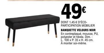 49€  DONT 1,45 € D'ÉCO-PARTICIPATION MOBILIER BANQUETTE VELOURS NOIR En contreplaqué, mousse, PU, polyester et hévéa. Dim.: L. 100 x P. 35 x H. 45 cm. À monter soi-même. 