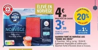 marque peper  ronde mers  saumon fume.  norvège  له من الع  fanfi  élevé en  norvège 4€  -garan jamasconcel  tranches  ,99 prix payé en caisse  ,99  ticket e.leclerc compris  saumon fumé de norvège as