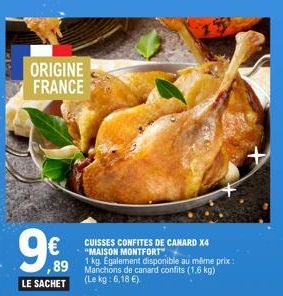ORIGINE FRANCE  9€  ,89 LE SACHET  CUISSES CONFITES DE CANARD X4 "MAISON MONTFORT 1 kg. Egalement  Manchons de canard confits (1.6 kg)  (Le kg: 6,18 €)  disponible au même prix:  