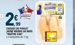 €  volaille française  ,99  cuisses de poulet jaune nourri au mais "maitre coq" la barquette de 1 kg  maitre co 
