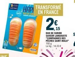 duo de sur selango  www  hapi transformé en france  2€  ,15  duo de surimi saveur langouste "compagnies des pèches saint-malo" 150 g le kg: 14,33 € 