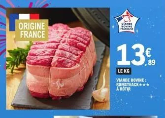 origine france  viande bovine française  13%  le kg  viande bovine: rumsteack*** a rotir 