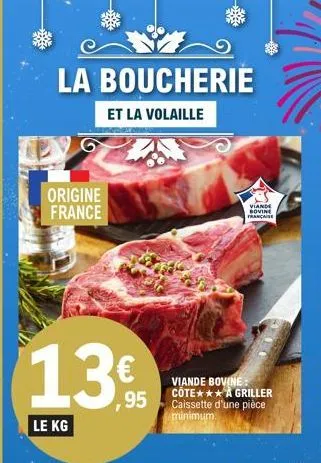 la boucherie  et la volaille  origine france  le kg  ,95  viande bovine: côte*** a griller caissette d'une pièce minimum.  viande bovine française  