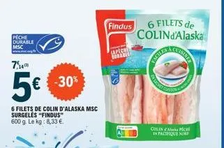 peche durable msc www.mc.org.fr  7,4  5€ -30%  6 filets de colin d'alaska msc surgelės "findus" 600 g. le kg: 8,33 €.  findus  lapich morabli  6 filets de colind'alaska  faciles  f  colina pec inpacif