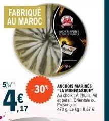 5€..  fabriqué au maroc  l€  ,17  -30%  mchos wines  anchois marines  au choix: à l'huile, ail et persil, orientale ou provençale 470 g. le kg: 8,87 € 