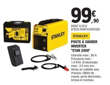 stanley  stanley  € ,90  dont 0,50 € d'éco-participation  stanley poste à souder inverter "star 2500" intensité maxi : 80 a. puissance maxi: 1,4 kva. ø électrodes maxi: 2,5 mm env. vendu en mallette a