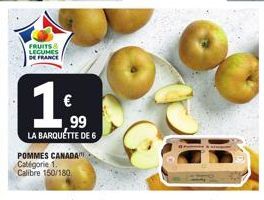 FRUITS & LEGUMES DE FRANCE  1.  99  LA BARQUETTE DE 6  POMMES CANADA Catégorie 1.  Calibre 150/180 