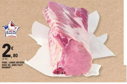 le porc français  le kg  80  porc: longe entière avec os, sans filet mignon 