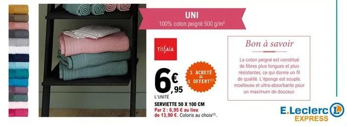 uni  100% coton peigné 500 g/m²  tissaia  95  1 acheté offert  l'unité  serviette 50 x 100 cm  par 2:6,95 € au lieu  de 13,90 €. coloris au choix(²)  bon à savoir  le coton peigné est constitué de fib