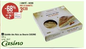 -68% 3€39  CARNITIES  LE  Casino  2⁰ Max  Galette des Rois au Beurre CASINO  600 g  Le kg 8637  Casino  L'UNITÉ : 4€99 PAR 2 JE CAGNOTTE:  Cissino  dan p  SALETTE DES  AU BEURRE  Gesine  BLOGGE  BALET