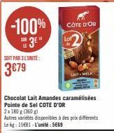 -100% 3E"  SOIT PAR 3 L'UNITÉ:  3€79  CÔTE D'OR  LAIT MELK  Chocolat Lait Amandes caramélisées Pointe de Sel COTE D'OR 2x 180 g (360g)  Autres variétés disponibles à des prix différents Le kg 15681-L'