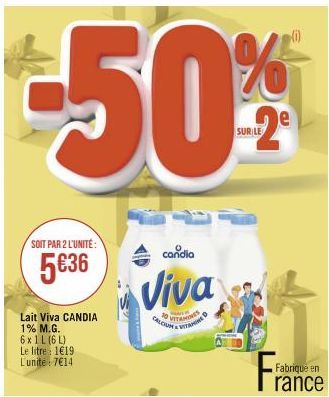 SOIT PAR 2 L'UNITÉ:  5€36  Lait Viva CANDIA 1% M.G. 6x1L (6L) Le litre 1€19. L'unite: 7€14  andia  Viva  CALCIUN&VITAMIN  VITAMINES  LE  (1)  Fabriqué en  rance 