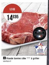 LE KG  14€95  RACES A VIANDE  Viande bovine côte *** à griller  vendues  VIANDE BOVINE FRANÇAISE 