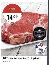 le kg  14€95  races a viande  viande bovine côte *** à griller  vendues  viande bovine française 