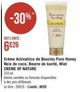 -30%  SOIT L'UNITÉ  6€26  Crème Activatrice de Boucles Pure Honey Noix de coco, Beurre de karité, Miel CREME OF NATURE  310 ml  Autres variétés ou formats disponibles à des prix différents  Le litre: 