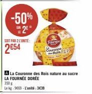 -50% 2⁹  SOIT PAR 2 L'UNITÉ:  2€54  La Couronne des Rois nature au sucre  LA FOURNÉE DORÉE  350 g  Le kg: 9€69-L'unité: 3€39  Fourie  Couronne Rois 