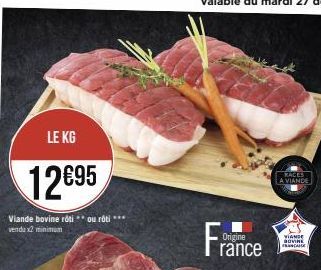 LE KG  12€95  Viande bovine rôtiou rôti *** vendu x2 minimum  Origine  rance  A VIANDE  VIANDE GOVINE A 