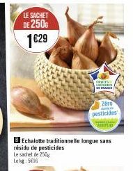 LE SACHET  DE 250G  1€29  BEchalotte traditionnelle longue sans résidu de pesticides Le sachet de 250g  Lekg: 516  FRUITS LECURS DE FRANCE  Zéro  d  pesticides 