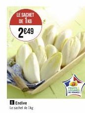 LE SACHET DE 1KG  2€49  B Endive  Le sachet de 1kg  FRUITS SEGUMES  FRANCE 