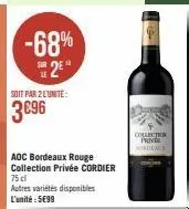 -68% 25  soit par 2 l'unité:  3€96  aoc bordeaux rouge collection privée cordier 75 cl autres variétés disponibles l'unité: 5699  collection  privée  nordicace 