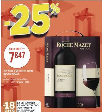 SOIT L'UNITÉ:  7€47  IGP Pays d'Oc Merlot rouge ROCHE MAZET  31  Autres varices disponibles  Lelde 2619-L'unité: 99  -18  ans SONT  REALISES EN CAISSE  LA LOI INTERDIT LA VENTE D'ALCOOL AUX MINEURS  R